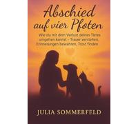 Abschied auf vier Pfoten: Wie du mit dem Verlust deines Tieres umgehen kannst - Trauer verstehen, Erinnerungen bewahren, Trost finden