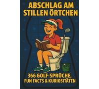 Abschlag am stillen Örtchen - 366 Golf-Sprüche, Fun Facts & Kuriositäten: Das lustige Golfbuch für Herren & Damen | Witzige Golfsprüche, unnützes ... und Golferinnen | Humor am stillen Örtchen