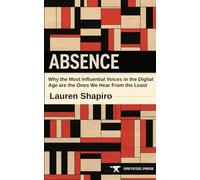 Absence: Why the Most Influential Voices in the Digital Age Are the Ones We Hear From the Least