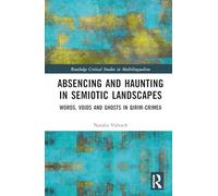Absencing and Haunting in Semiotic Landscapes: Words, Voids and Ghosts in Qırım-Crimea (Routledge Critical Studies in Multilingualism)