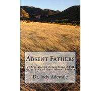 Absent Fathers: Understanding Perceptions Adult Males have of their Absent Fathers