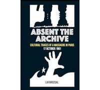 Absent the Archive: Cultural Traces of a Massacre in Paris, 17 October 1961 (Contemporary French and Francophone Cultures): 73