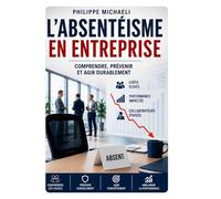 ABSENTÉISME Comprendre, prévenir et reconstruire durablement l’équilibre humain dans l’entreprise: Management - Santé au travail - Engagement - Prévention - Performance durable