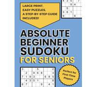 Absolute Beginner Sudoku for Seniors: Large Print, Easy Puzzles, a Step-by-Step Guide Included! Perfect for First-Time Players