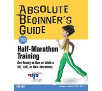 Absolute Beginner's Guide to HalfMarathon Training: Get Ready to Run or Walk a 5K, 8K, 10K or HalfMarathon Race