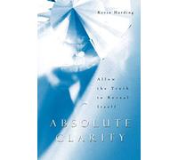 Absolute Clarity: Allow The Truth To Reveal Itself