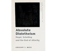 Absolute Dialetheism : Hegel, Schelling and the End of Alterity