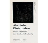 Absolute Dialetheism: Hegel, Schelling and the End of Alterity (New Perspectives in Ontology)