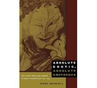 Absolute Erotic, Absolute Grotesque: The Living, Dead, and Undead in Japan's Imperialism, 1895-1945