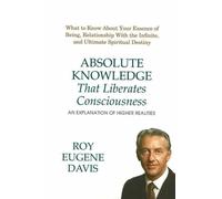 Absolute Knowledge That Liberates Consciousness: An Explanation of Higher Realities