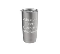 Absolute Power Corrupts Absolutely Stainless Steel Insulated Tumbler