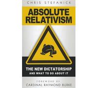 Absolute Relativism: The New Dictatorship and What to Do about It by Stefanick Chris (2011) Paperback