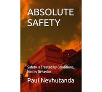 ABSOLUTE SAFETY: Safety Is Created by Conditions, Not by Behavior: 1