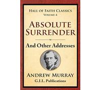 Absolute Surrender: And Other Addresses: Volume 4 (Hall of Faith Classics)