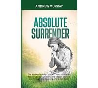 Absolute Surrender: The Andrew Murray Christian Classic - Updated Reader's Edition Unlocking the Deeper Spiritual Life through the Indwelling of the Holy Spirit