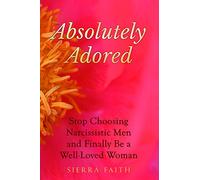 Absolutely Adored: Stop Choosing Narcissistic Men and Finally Be a Well-Loved Woman