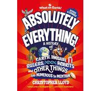 Absolutely Everything! Revised and Updated: A History of Earth, Dinosaurs, Rulers, Robots and Other Things too Numerous to Mention