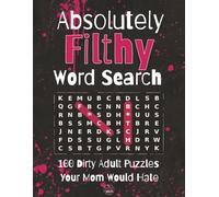 Absolutely Filthy Word Search: 100 Dirty Swear Word Search Puzzles for Adults | Funny Naughty Gag Gift for Men & Women | Bachelorette, White Elephant & Birthday | Large Print with Solutions