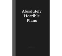 Absolutely Horrible Plans Notebook: Bad ideas notebook Funny Gag Gift for Friends and Coworkers