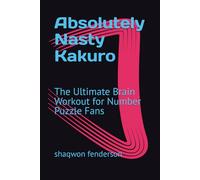 Absolutely Nasty Kakuro: The Ultimate Brain Workout for Number Puzzle Fans