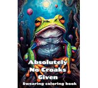 Absolutely No Croaks Given: Funny Frog Coloring Book for Adults - Lustiges Malbuch für Erwachsene | Anti-Stress Ausmalbuch | 35 Bold & Easy Designs