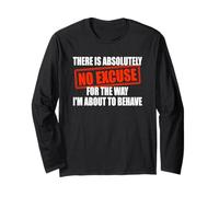 Absolutely No Excuses for The Way I'm About to Behave Long Sleeve T-Shirt