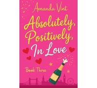 Absolutely, Positively, In Love: Book Three in the Absolutely, Positively romantic comedy series