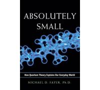 Absolutely Small: How Quantum Theory Explains Our Everyday World