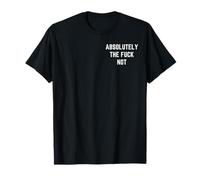 Absolutely The Fuck Not Funny Antisocial Sarcastic Statement T-Shirt