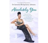 Absolutely You: A Step-by Step Self-healing guide to heal trauma, build self-worth and reclaim the person in the mirror