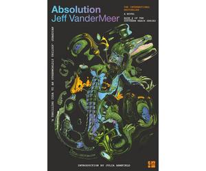 Absolution: The new Southern Reach Novel a thrilling surprise and final foray i