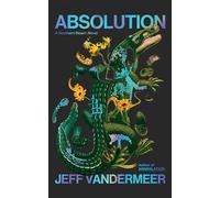 Absolution: The new Southern Reach Novel - a thrilling surprise and final foray into Area X
