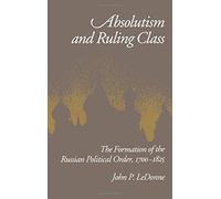 Absolutism and Ruling Class: The Formation of the Russian Political Order, 1700-1825 by John P. LeDonne (1991-09-26)