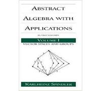 Abstract Algebra with Applications: Volume 1: Vector Spaces and Groups