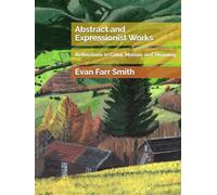 Abstract and Expressionist Works: Reflections in Color, Motion, and Meaning