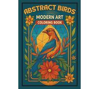 Abstract Birds: Modern Art Coloring Book: Geometric Bird Designs with Contemporary Patterns, Ornate Frames, and Modern Artistic Elements for Creative Expression and Mindful Relaxation