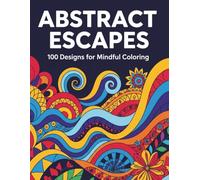 Abstract Escapes: 100 Designs for Mindful Coloring: Adult Coloring Book