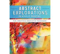 Abstract Explorations in Acrylic Painting: Fun, Creative and Innovative Techniques