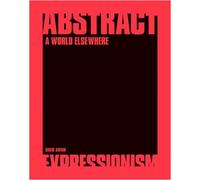 Abstract Expressionism: A World Elsewhere