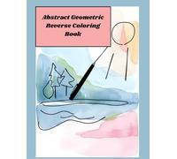 Abstract Geometric Reverse Coloring Book: Reverse coloring book for adults, mindful and relaxing fun