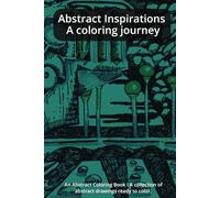 Abstract Inspirations A coloring journey: An Abstract Coloring Book - A collection of abstract drawings ready to color.