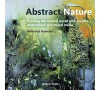 Abstract Nature: Painting the natural world with acrylics, watercolour and mixed media