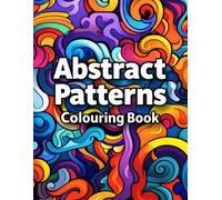 Abstract Patterns Colouring Book: Relaxing Designs to Colour for Stress Relief and Mindfulness