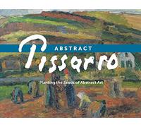 Abstract Pissarro: Planting the Seeds of Abstract Art