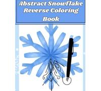 Abstract Snowflake Reverse Coloring Book: Geometric patterns for adults, teens, and kids