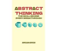 Abstract Thinking: The Skill Behind Every Breakthrough