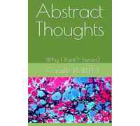 Abstract Thoughts: Why I Paint? (series)