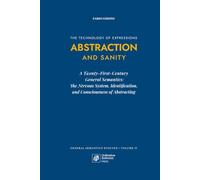 Abstraction and Sanity: A Twenty-First-Century General Semantics: The Nervous System, Identification, and Consciousness of Abstracting (General Semantics Evolved)