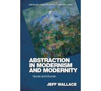 Abstraction in Modernism and Modernity: Human and Inhuman (Edinburgh Critical Studies in Modernist Culture)