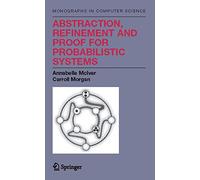 Abstraction, Refinement and Proof for Probabilistic Systems (Monographs in Computer Science)